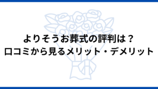 【現役住職が徹底調査】よりそうお葬式の口コミ評判・事前準備でお得度UP